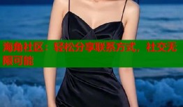 海角社区：轻松分享联系方式，社交无限可能