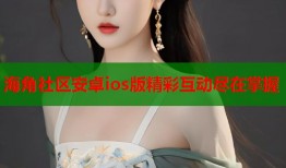 海角社区安卓ios版精彩互动尽在掌握