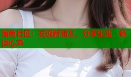 海角社区：发现新朋友，分享生活，畅谈心声