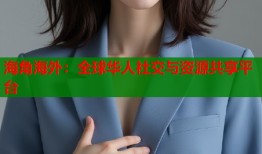 海角海外：全球华人社交与资源共享平台