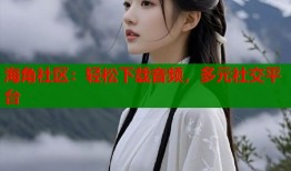 海角社区：轻松下载音频，多元社交平台