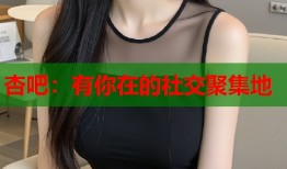 杏吧：有你在的社交聚集地