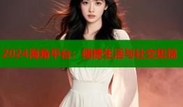 2024海角平台：便捷生活与社交集锦