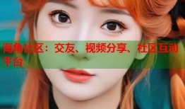 海角社区：交友、视频分享、社区互动平台