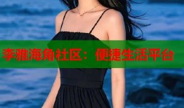 李雅海角社区：便捷生活平台