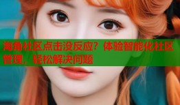 海角社区点击没反应？体验智能化社区管理，轻松解决问题