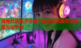 海角社区帖子详情一站式生活服务与邻里互动平台