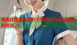 海角社区披风助力个性展示与社交互动新体验