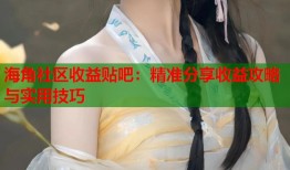 海角社区收益贴吧：精准分享收益攻略与实用技巧