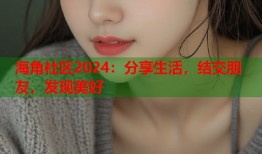 海角社区2024：分享生活，结交朋友，发现美好
