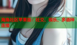 海角社区苹果版：社交、娱乐、多语种连接