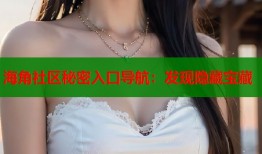 海角社区秘密入口导航：发现隐藏宝藏