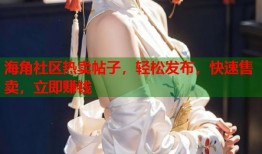 海角社区热卖帖子，轻松发布，快速售卖，立即赚钱