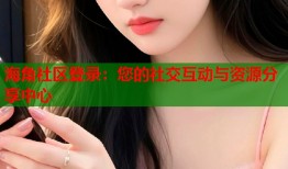 海角社区登录：您的社交互动与资源分享中心
