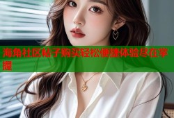 海角社区帖子购买轻松便捷体验尽在掌握