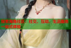 探索海角社区：社交、互动、生活服务一站式体验