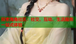 探索海角社区：社交、互动、生活服务一站式体验