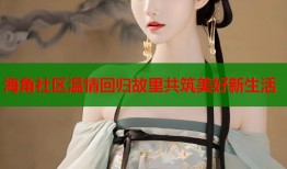 海角社区温情回归故里共筑美好新生活