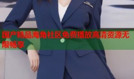 国产精品海角社区免费播放高清资源无限畅享