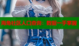 海角社区人口查询：数据一手掌握