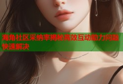 海角社区采纳率揭秘高效互动助力问题快速解决