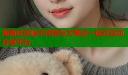 海角社区帖子详情与大事记一站式互动分享平台