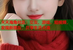 天天海角社区：交友、游戏、短视频，发现新朋友，共享生活点滴