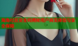 海角社区安全吗揭秘用户真实体验与安全保障