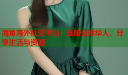 海角海外社交平台：连接全球华人，分享生活与资源
