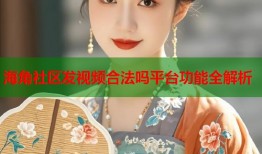 海角社区发视频合法吗平台功能全解析