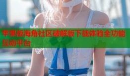 苹果版海角社区破解版下载体验全功能互动平台