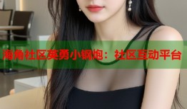 海角社区英勇小钢炮：社区互动平台