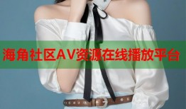 海角社区AV资源在线播放平台