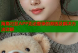 海角社区APP无法登录的原因及解决方法详解