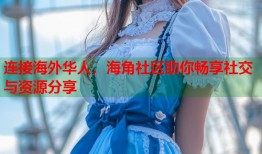 连接海外华人，海角社区助你畅享社交与资源分享