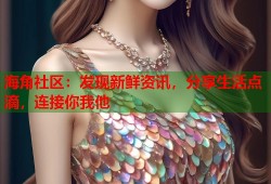 海角社区：发现新鲜资讯，分享生活点滴，连接你我他