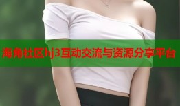 海角社区hj3互动交流与资源分享平台