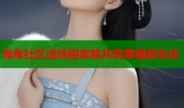 海角社区温情回家路共筑幸福新生活