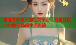 连接海外华人的社交平台，海角社区APP助你畅聊生活点滴