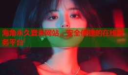 海角永久登录网站，安全便捷的在线服务平台