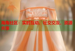 海角社区：实时互动、社交交友、资源共享