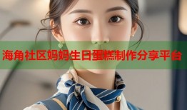 海角社区妈妈生日蛋糕制作分享平台