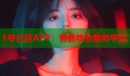 1号社区APP：智能物业服务平台