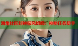 海角社区封神披风妈妈：神秘任务助手