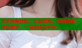 天天海角社区：交友聊天、视频直播、社交圈子，一站式社交平台