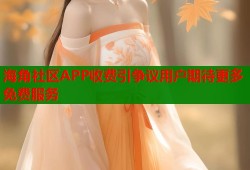 海角社区APP收费引争议用户期待更多免费服务