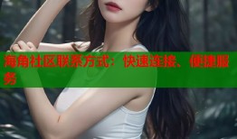 海角社区联系方式：快速连接、便捷服务