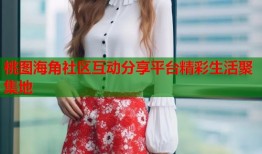 桃图海角社区互动分享平台精彩生活聚集地