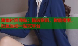 海角社区导航：精选资讯，智能搜索，社区互动一站式平台