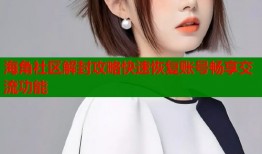 海角社区解封攻略快速恢复账号畅享交流功能